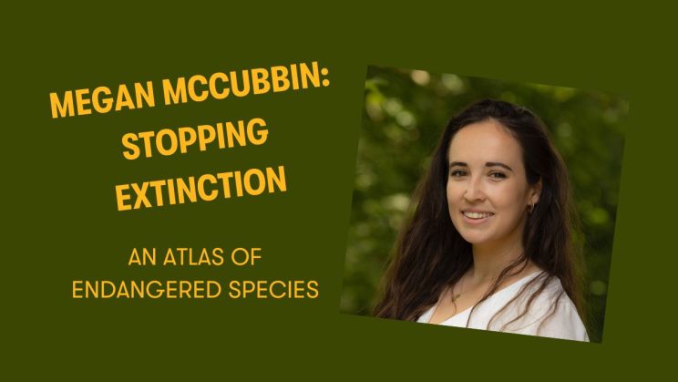 Megan McCubbin: Stopping Extinction – An Atlas of Endangered Species